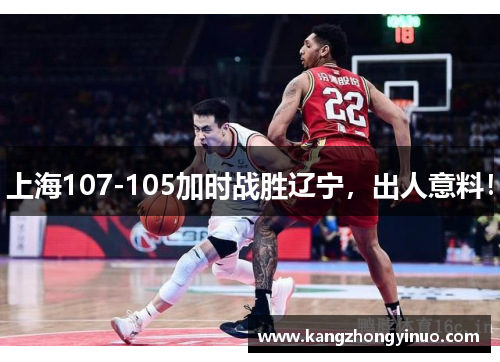 上海107-105加时战胜辽宁，出人意料！